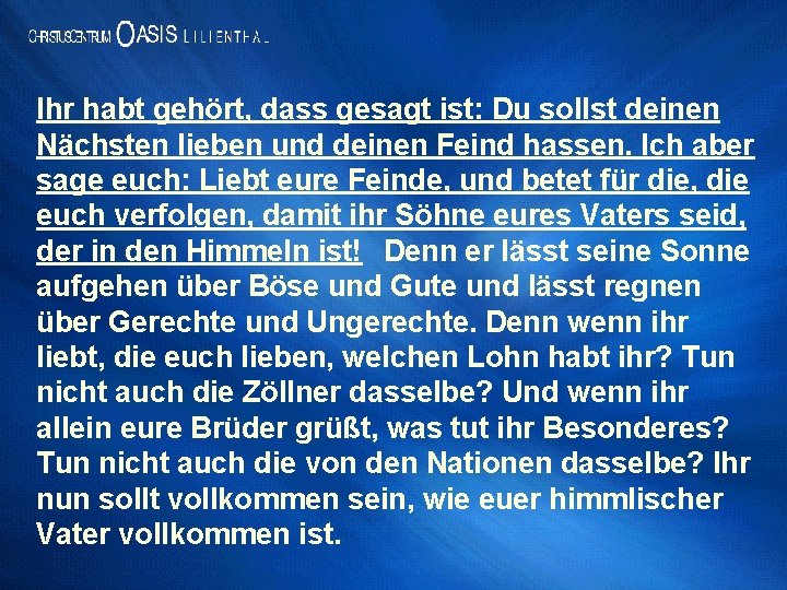 Ihr habt gehört, dass gesagt ist: Du sollst deinen Nächsten lieben und deinen Feind