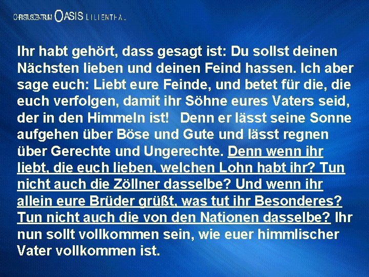 Ihr habt gehört, dass gesagt ist: Du sollst deinen Nächsten lieben und deinen Feind