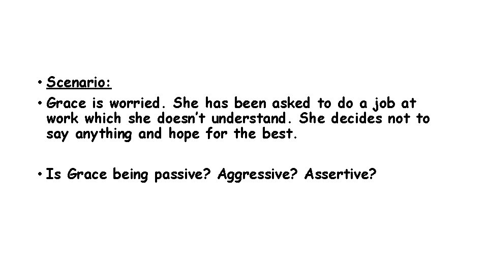  • Scenario: • Grace is worried. She has been asked to do a