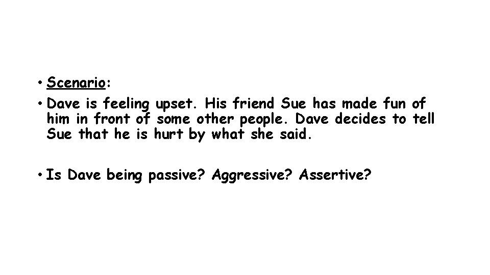  • Scenario: • Dave is feeling upset. His friend Sue has made fun