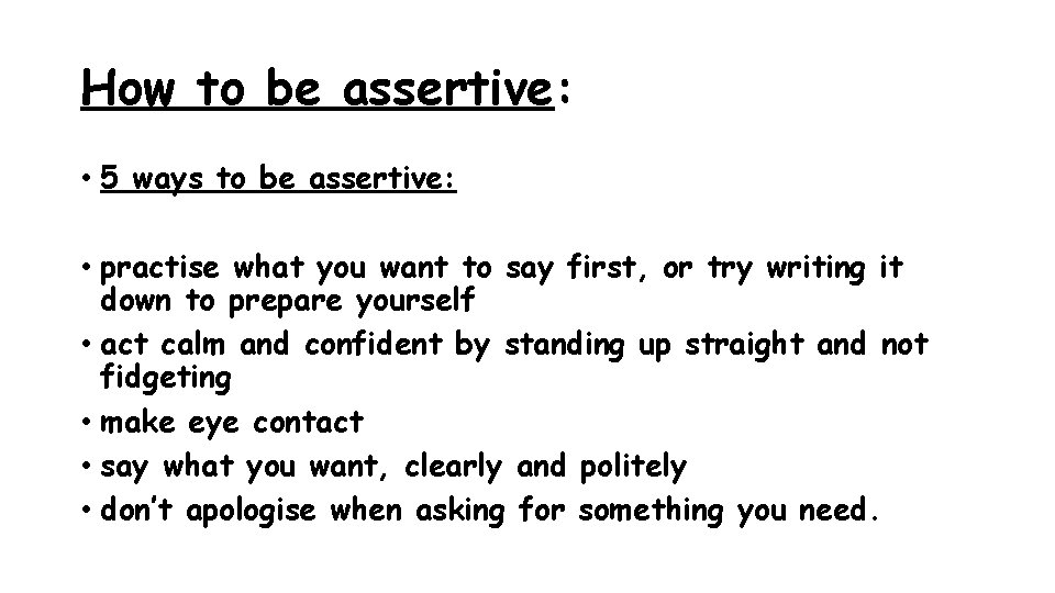 How to be assertive: • 5 ways to be assertive: • practise what you