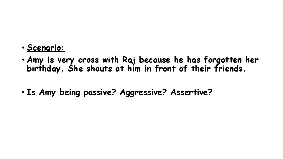  • Scenario: • Amy is very cross with Raj because he has forgotten