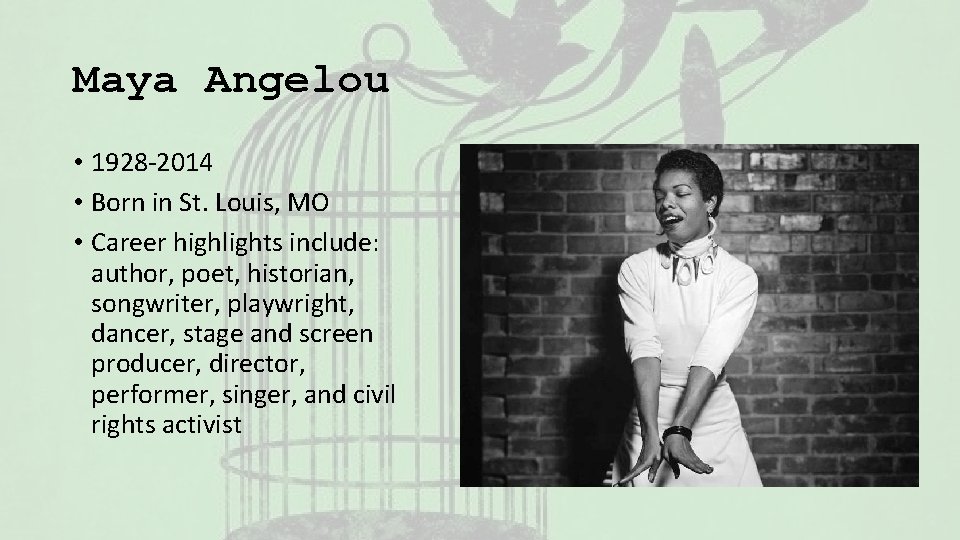 Maya Angelou • 1928 -2014 • Born in St. Louis, MO • Career highlights