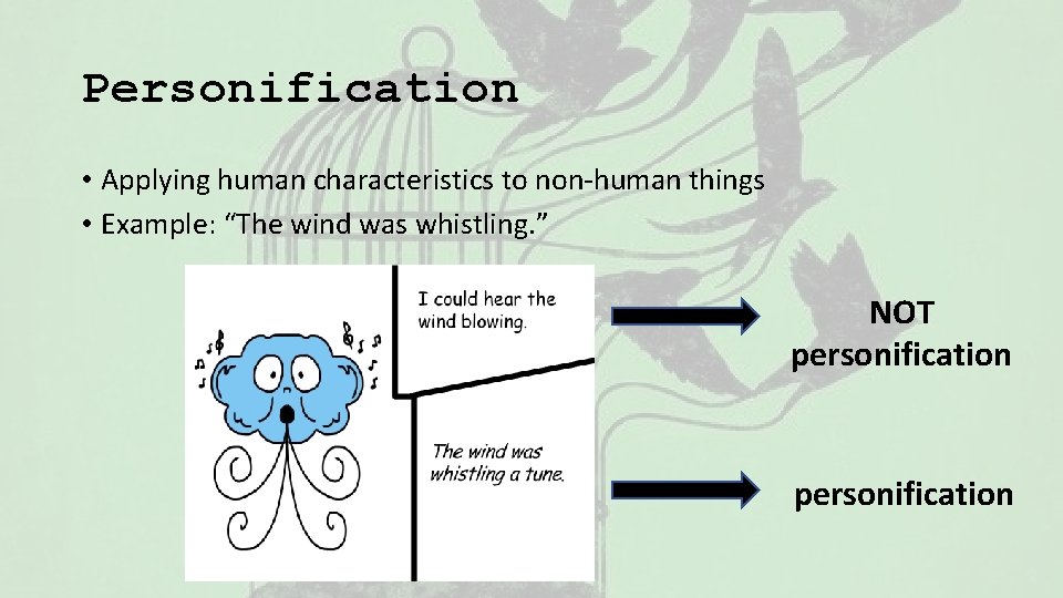 Personification • Applying human characteristics to non-human things • Example: “The wind was whistling.