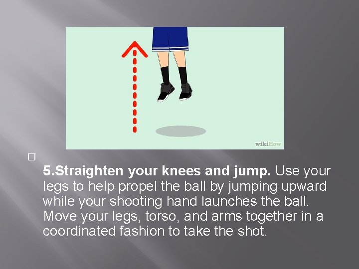 � 5. Straighten your knees and jump. Use your legs to help propel the