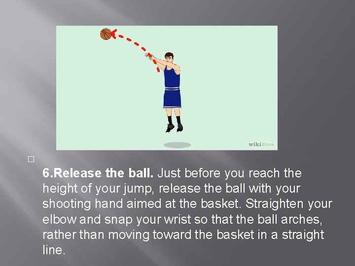 � 6. Release the ball. Just before you reach the height of your jump,