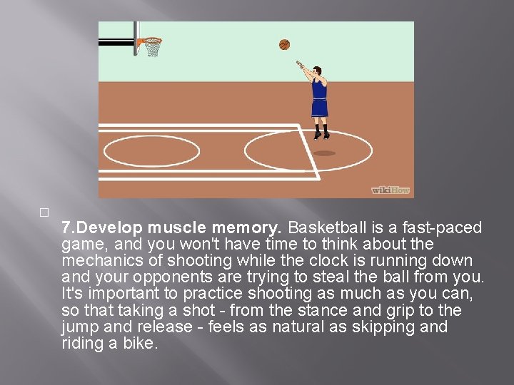 � 7. Develop muscle memory. Basketball is a fast-paced game, and you won't have