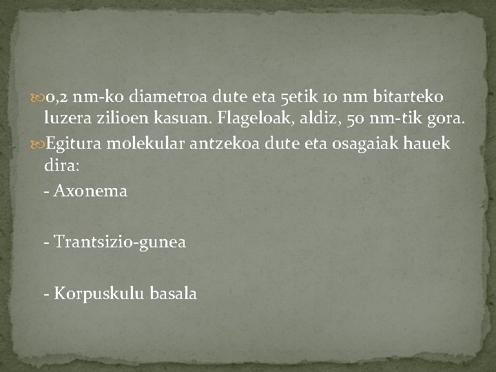  0, 2 nm-ko diametroa dute eta 5 etik 10 nm bitarteko luzera zilioen