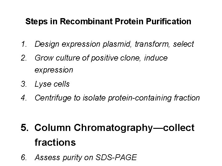 Steps in Recombinant Protein Purification 1. Design expression plasmid, transform, select 2. Grow culture