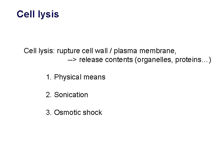 Cell lysis: rupture cell wall / plasma membrane, --> release contents (organelles, proteins…) 1.