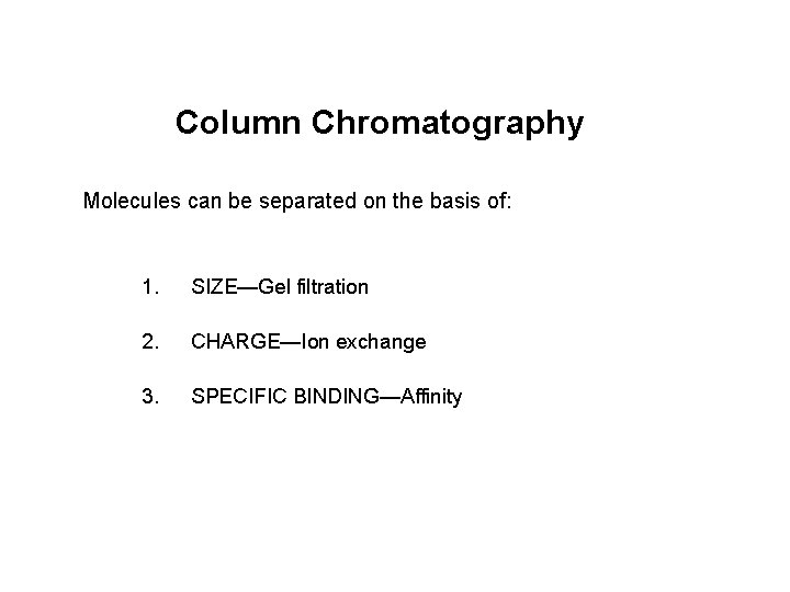 Column Chromatography Molecules can be separated on the basis of: 1. SIZE—Gel filtration 2.