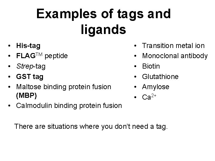 Examples of tags and ligands • • • His-tag FLAGTM peptide Strep-tag GST tag