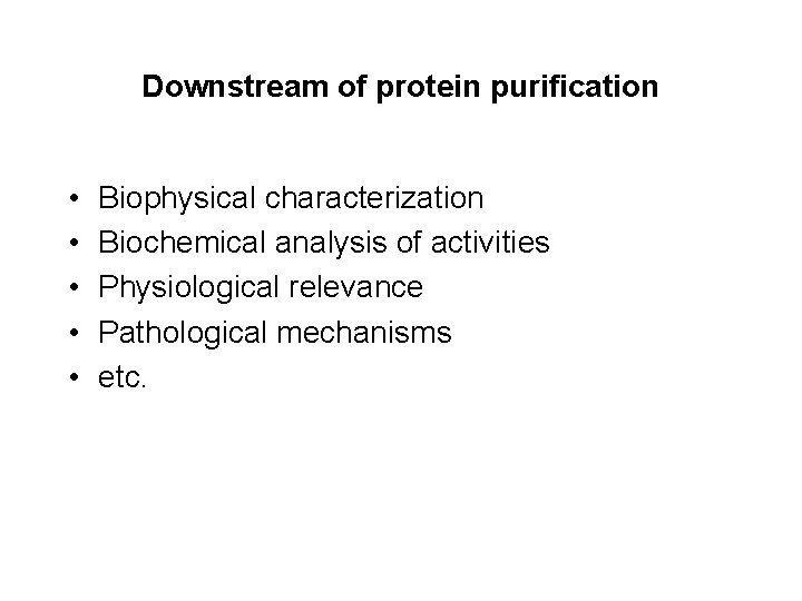 Downstream of protein purification • • • Biophysical characterization Biochemical analysis of activities Physiological