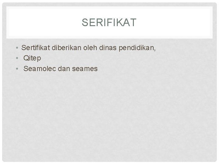 SERIFIKAT • Sertifikat diberikan oleh dinas pendidikan, • Qitep • Seamolec dan seames 