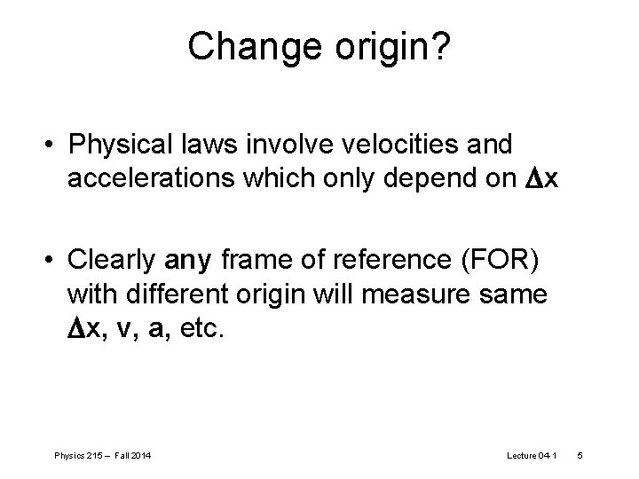 Change origin? • Physical laws involve velocities and accelerations which only depend on Dx