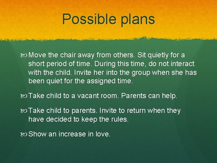 Possible plans Move the chair away from others. Sit quietly for a short period