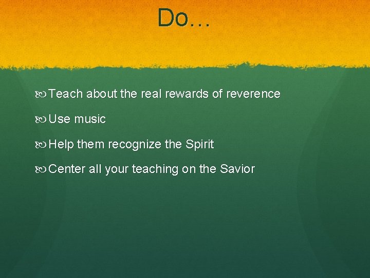 Do… Teach about the real rewards of reverence Use music Help them recognize the
