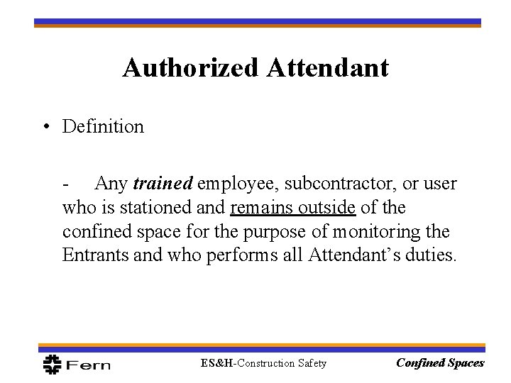 Authorized Attendant • Definition - Any trained employee, subcontractor, or user who is stationed Authorized Attendant • Definition - Any trained employee, subcontractor, or user who is stationed
