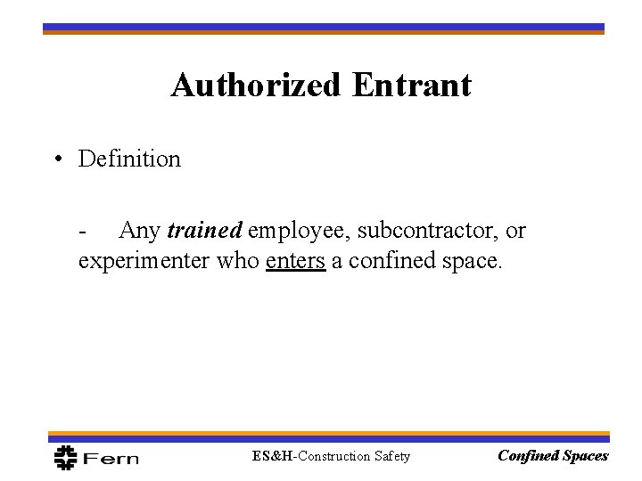 Authorized Entrant • Definition - Any trained employee, subcontractor, or experimenter who enters a Authorized Entrant • Definition - Any trained employee, subcontractor, or experimenter who enters a