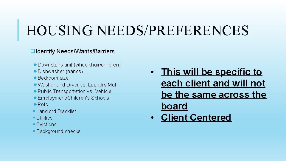 HOUSING NEEDS/PREFERENCES q. Identify Needs/Wants/Barriers Downstairs unit (wheelchair/children) Dishwasher (hands) Bedroom size Washer and