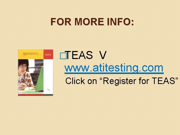 FOR MORE INFO: �TEAS V www. atitesting. com Click on “Register for TEAS” 