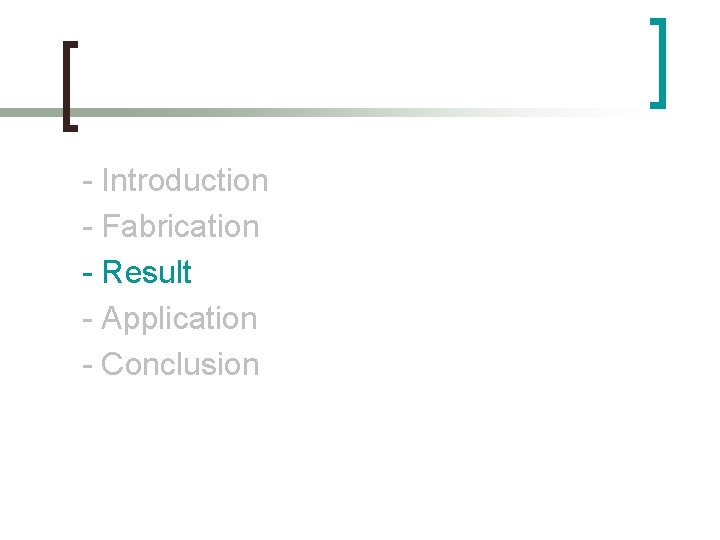 - Introduction - Fabrication - Result - Application - Conclusion 