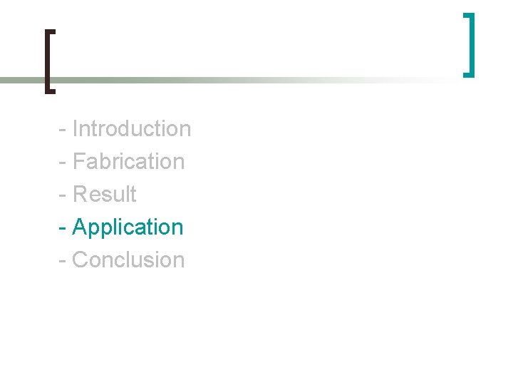 - Introduction - Fabrication - Result - Application - Conclusion 