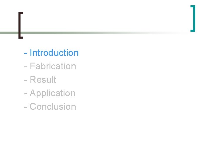 - Introduction - Fabrication - Result - Application - Conclusion 