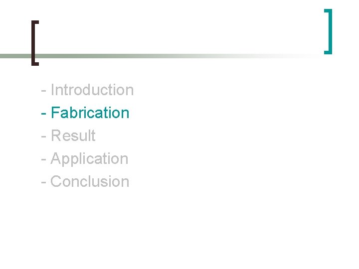 - Introduction - Fabrication - Result - Application - Conclusion 