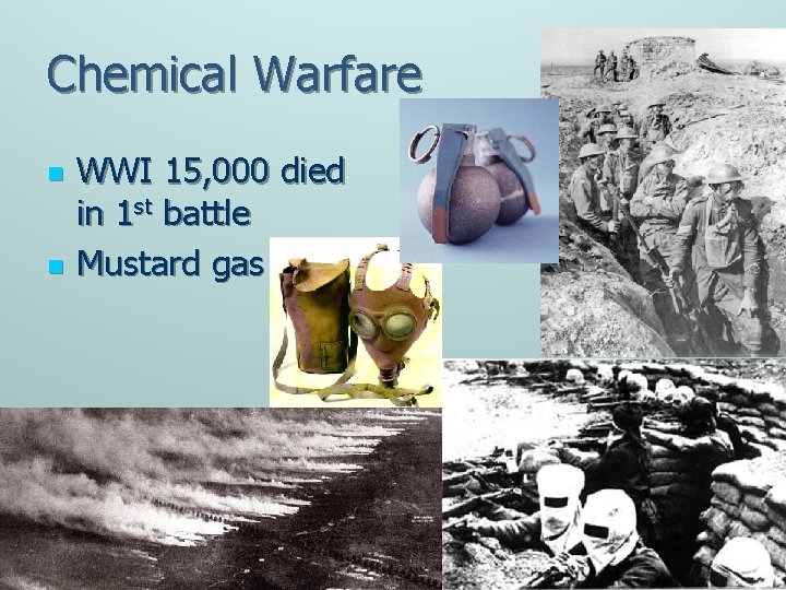 Chemical Warfare n n WWI 15, 000 died in 1 st battle Mustard gas