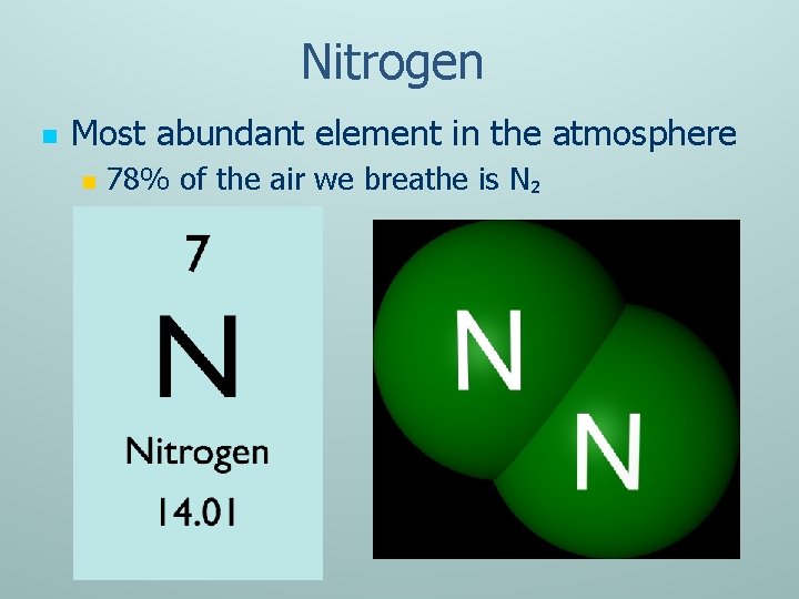 Nitrogen n Most abundant element in the atmosphere n 78% of the air we