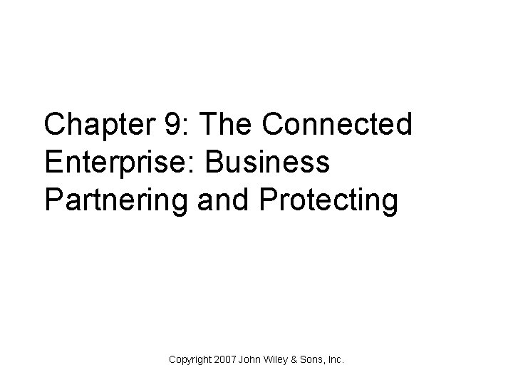 Chapter 9: The Connected Enterprise: Business Partnering and Protecting Copyright 2007 John Wiley &