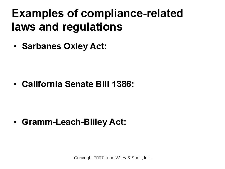 Examples of compliance-related laws and regulations • Sarbanes Oxley Act: • California Senate Bill