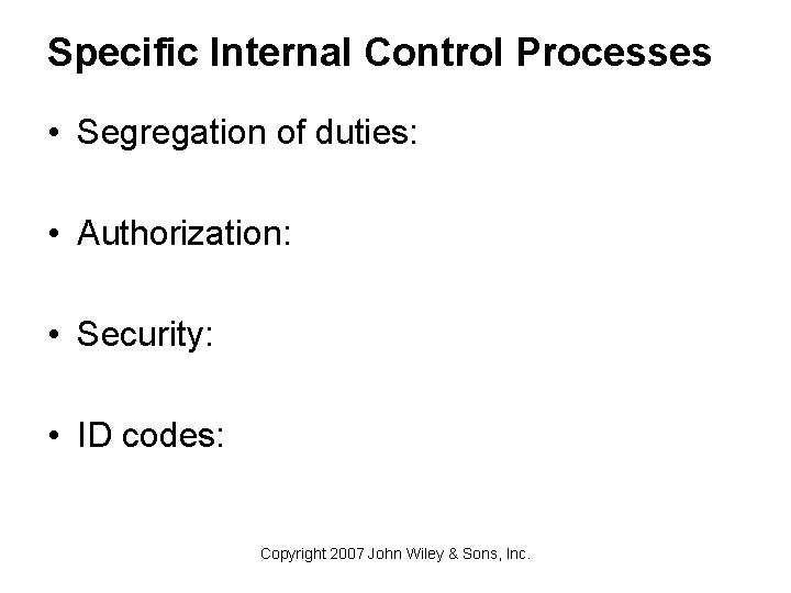 Specific Internal Control Processes • Segregation of duties: • Authorization: • Security: • ID