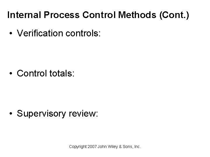 Internal Process Control Methods (Cont. ) • Verification controls: • Control totals: • Supervisory