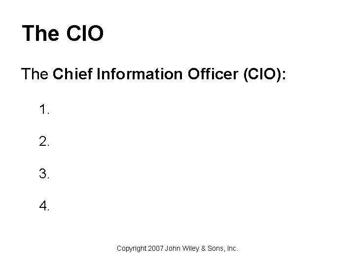 The CIO The Chief Information Officer (CIO): 1. 2. 3. 4. Copyright 2007 John