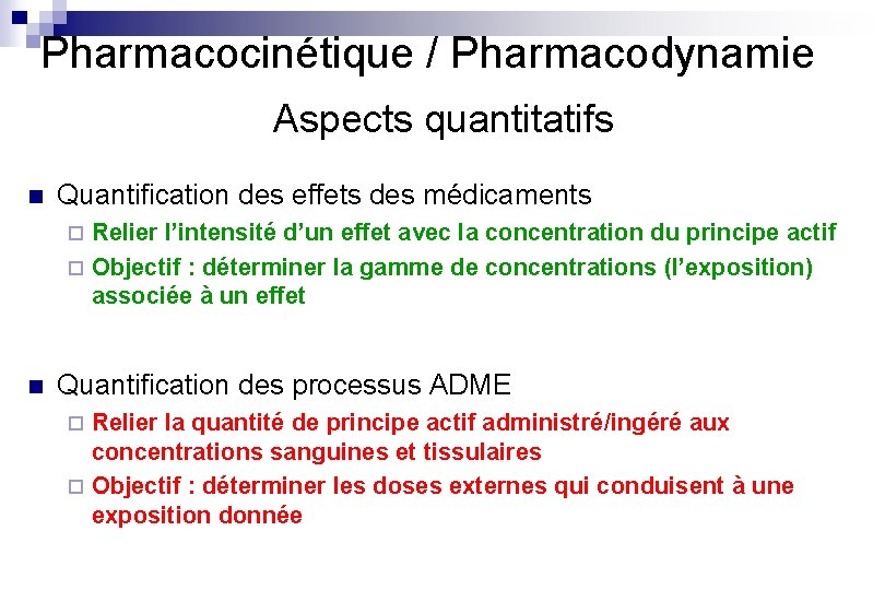 Pharmacocinétique / Pharmacodynamie Aspects quantitatifs n Quantification des effets des médicaments Relier l’intensité d’un