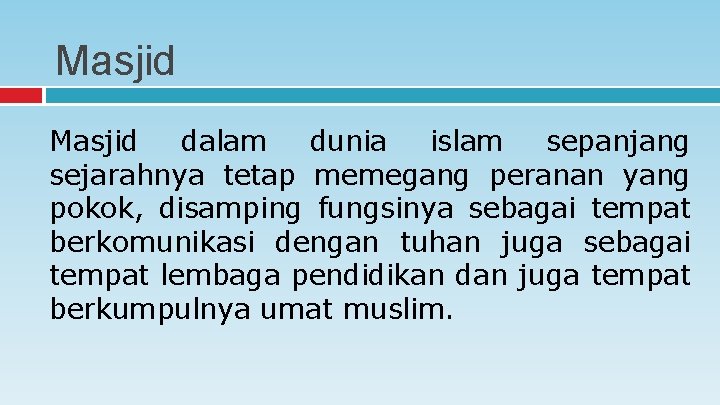 Masjid dalam dunia islam sepanjang sejarahnya tetap memegang peranan yang pokok, disamping fungsinya sebagai Masjid dalam dunia islam sepanjang sejarahnya tetap memegang peranan yang pokok, disamping fungsinya sebagai