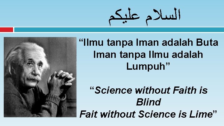ﺍﻟﺴﻼﻡ ﻋﻠﻴﻜﻢ “Ilmu tanpa Iman adalah Buta Iman tanpa Ilmu adalah Lumpuh” “Science ﺍﻟﺴﻼﻡ ﻋﻠﻴﻜﻢ “Ilmu tanpa Iman adalah Buta Iman tanpa Ilmu adalah Lumpuh” “Science