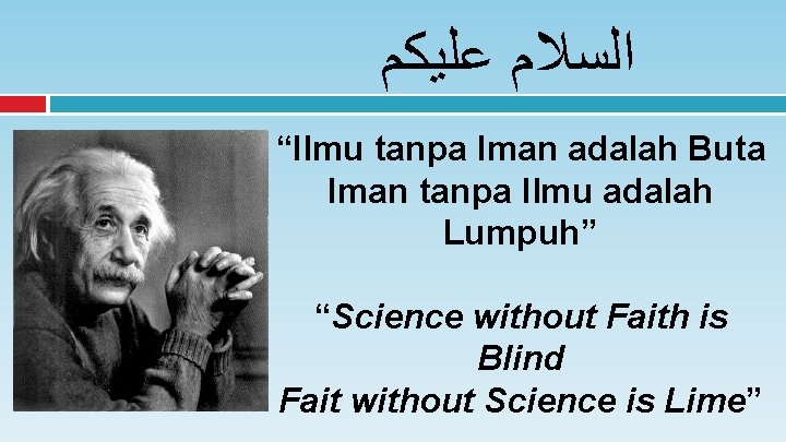  ﺍﻟﺴﻼﻡ ﻋﻠﻴﻜﻢ “Ilmu tanpa Iman adalah Buta Iman tanpa Ilmu adalah Lumpuh” “Science