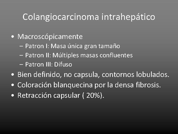 Colangiocarcinoma intrahepático • Macroscópicamente – Patron I: Masa única gran tamaño – Patron II:
