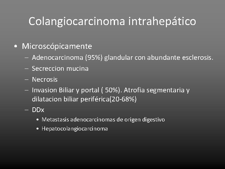 Colangiocarcinoma intrahepático • Microscópicamente – – Adenocarcinoma (95%) glandular con abundante esclerosis. Secreccion mucina