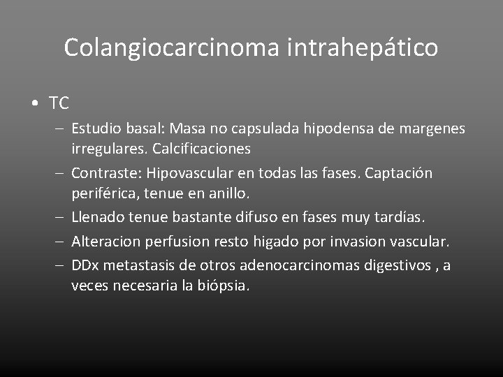 Colangiocarcinoma intrahepático • TC – Estudio basal: Masa no capsulada hipodensa de margenes irregulares.