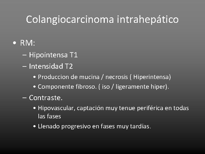 Colangiocarcinoma intrahepático • RM: – Hipointensa T 1 – Intensidad T 2 • Produccion