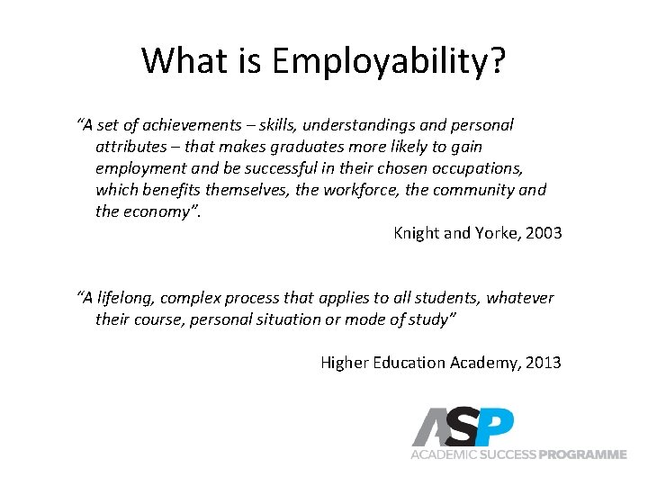 What is Employability? “A set of achievements – skills, understandings and personal attributes – What is Employability? “A set of achievements – skills, understandings and personal attributes –