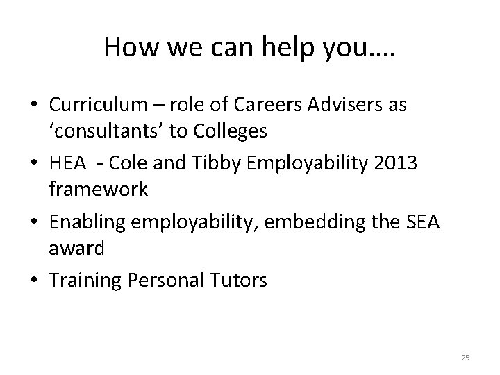 How we can help you…. • Curriculum – role of Careers Advisers as ‘consultants’ How we can help you…. • Curriculum – role of Careers Advisers as ‘consultants’