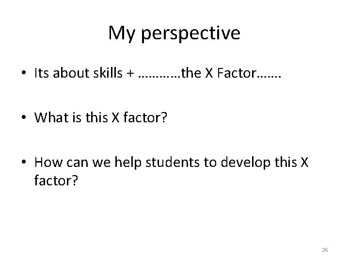 My perspective • Its about skills + …………the X Factor……. • What is this My perspective • Its about skills + …………the X Factor……. • What is this