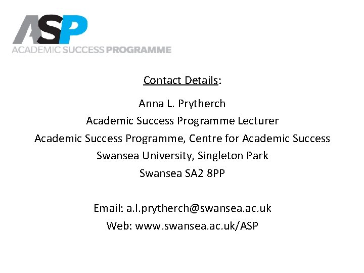 Contact Details: Anna L. Prytherch Academic Success Programme Lecturer Academic Success Programme, Centre for Contact Details: Anna L. Prytherch Academic Success Programme Lecturer Academic Success Programme, Centre for