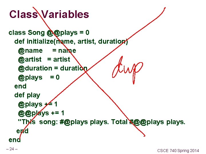 Class Variables class Song @@plays = 0 def initialize(name, artist, duration) @name = name