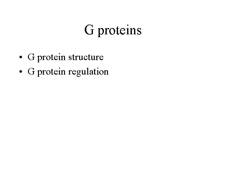 G proteins • G protein structure • G protein regulation 